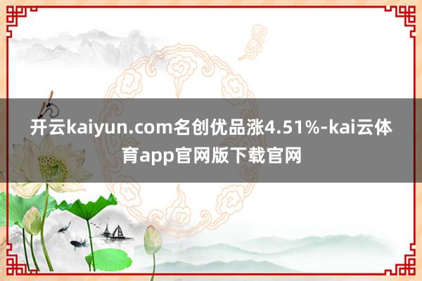 开云kaiyun.com名创优品涨4.51%-kai云体育app官网版下载官网