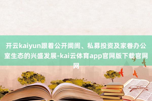 开云kaiyun跟着公开阛阓、私募投资及家眷办公室生态的兴盛发展-kai云体育app官网版下载官网
