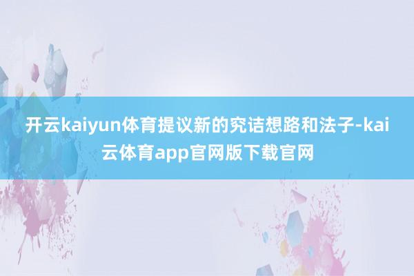 开云kaiyun体育提议新的究诘想路和法子-kai云体育app官网版下载官网