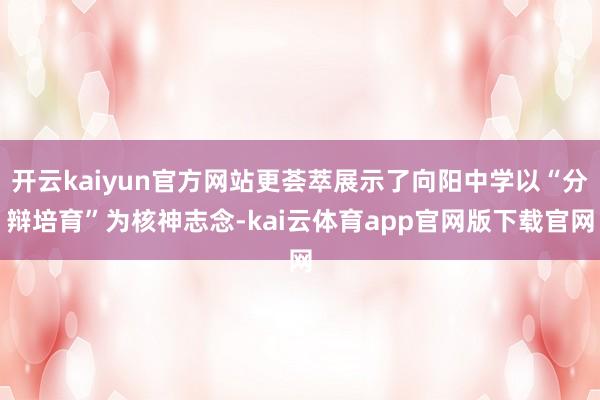 开云kaiyun官方网站更荟萃展示了向阳中学以“分辩培育”为核神志念-kai云体育app官网版下载官网